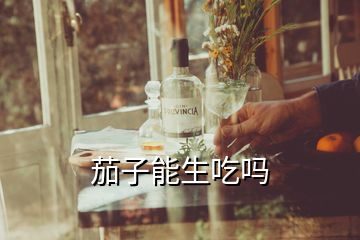 茄子能生吃嗎