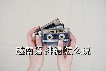 越南語 排糖 怎么說