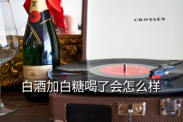 白酒加白糖喝了會怎么樣