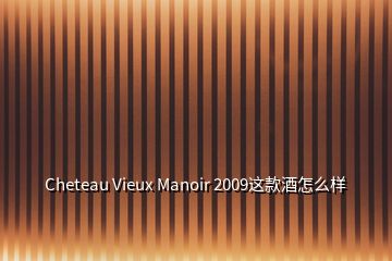 Cheteau Vieux Manoir 2009這款酒怎么樣