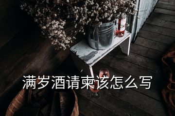 滿歲酒請(qǐng)柬該怎么寫