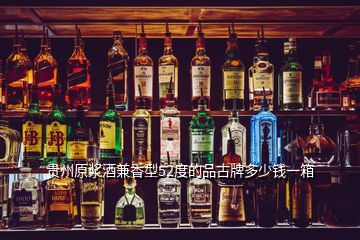 貴州原漿酒兼香型52度的品古牌多少錢一箱