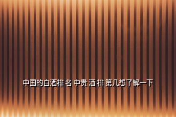 中國的白酒排 名 中貴 酒 排 第幾想了解一下