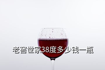 老窖世家38度多少錢一瓶