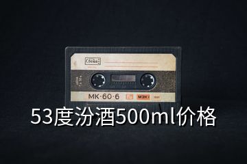 53度汾酒500ml價(jià)格