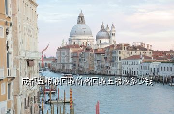 成都五糧液回收價(jià)格回收五糧液多少錢