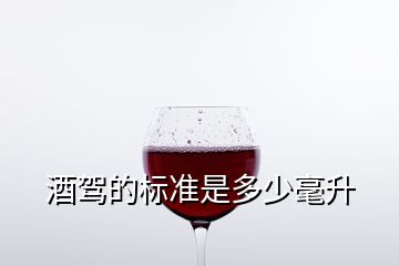 酒駕的標(biāo)準(zhǔn)是多少毫升