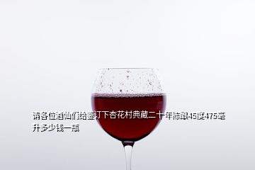 請各位酒仙們給鑒訂下杏花村典藏二十年陳釀45度475毫升多少錢一瓶