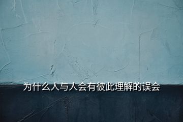 為什么人與人會(huì)有彼此理解的誤會(huì)