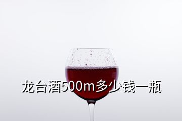 龍臺(tái)酒500m多少錢一瓶