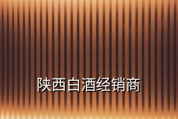 陜西白酒經(jīng)銷商