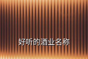 好聽(tīng)的酒業(yè)名稱(chēng)