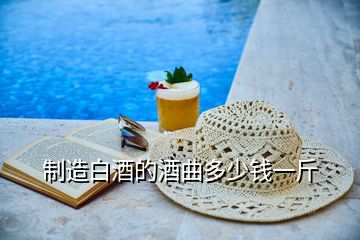 制造白酒的酒曲多少錢(qián)一斤