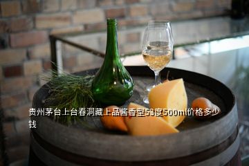 貴州茅臺上臺春洞藏上品醬香型53度500ml價(jià)格多少錢