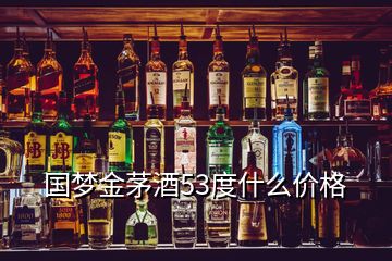 國夢金茅酒53度什么價格