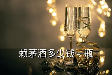 賴茅酒多少錢(qián)一瓶