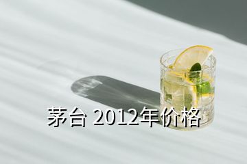 茅臺 2012年價格