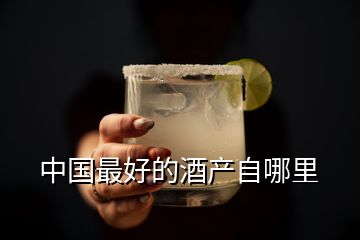 中國最好的酒產自哪里