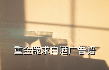 重金跪求白酒廣告語(yǔ)