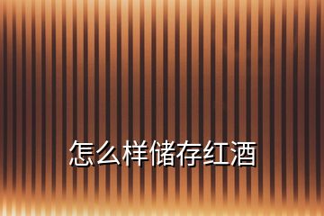 怎么樣儲(chǔ)存紅酒