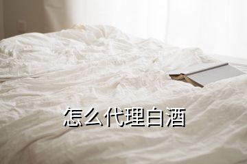 怎么代理白酒