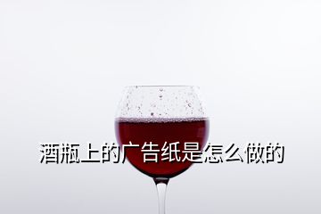 酒瓶上的廣告紙是怎么做的