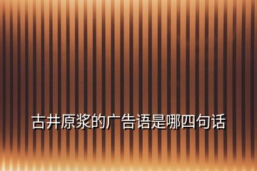 古井原漿的廣告語(yǔ)是哪四句話