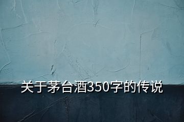 關(guān)于茅臺酒350字的傳說