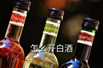 怎么開(kāi)白酒