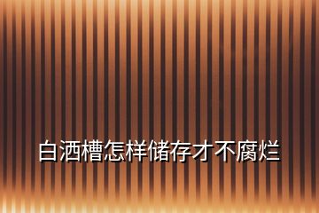 白灑槽怎樣儲存才不腐爛