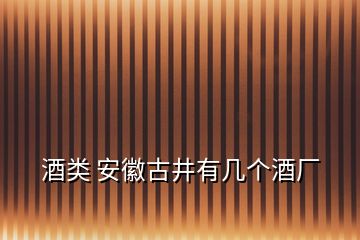 酒類 安徽古井有幾個(gè)酒廠