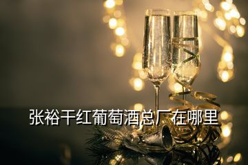 張?jiān)８杉t葡萄酒總廠在哪里