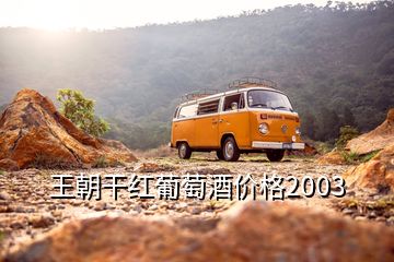 王朝干紅葡萄酒價格2003