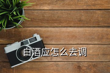 白酒應(yīng)怎么去調(diào)