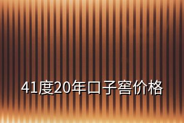 41度20年口子窖價(jià)格