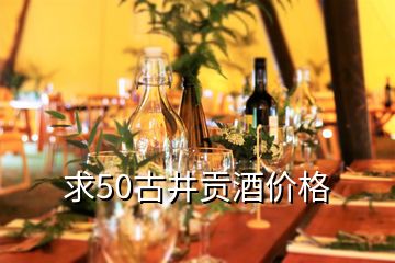 求50古井貢酒價格