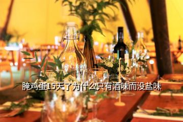 腌雞蛋15天了為什么只有酒味而沒(méi)鹽味