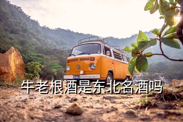 牛老根酒是東北名酒嗎