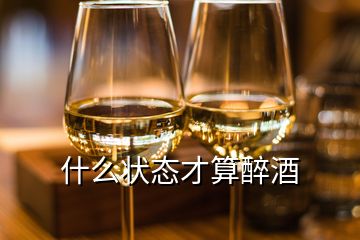 什么狀態(tài)才算醉酒