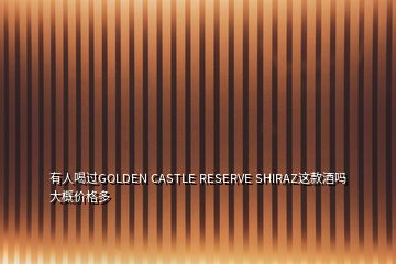 有人喝過GOLDEN CASTLE RESERVE SHIRAZ這款酒嗎大概價格多