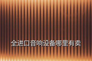 全進口音響設備哪里有賣