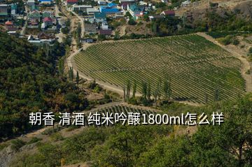 朝香 清酒 純米吟醸1800ml怎么樣