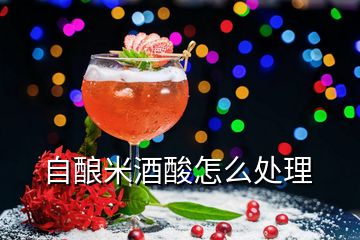 自釀米酒酸怎么處理