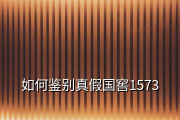 如何鑒別真假?lài)?guó)窖1573