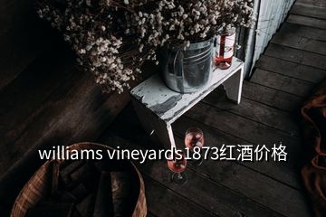 williams vineyards1873紅酒價(jià)格