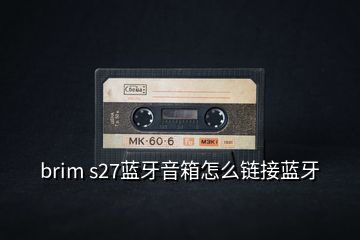 brim s27藍牙音箱怎么鏈接藍牙