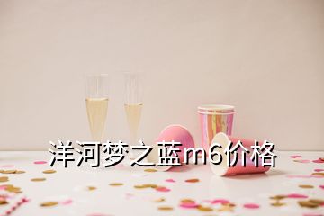 洋河夢之藍m6價格