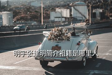 明宇張建明簡(jiǎn)介袓籍是哪里人