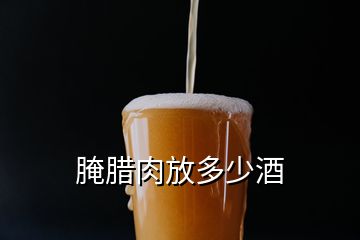 腌臘肉放多少酒