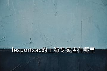 lesportsac的上海專賣店在哪里